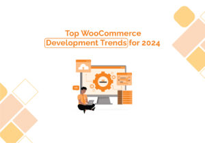 Top WooCommerce Development Trends for 2024