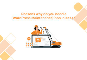 Reasons why do you need a WordPress Maintenance Plan in 2024?